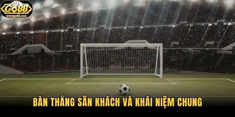 Bàn thắng sân khách và khái niệm chung