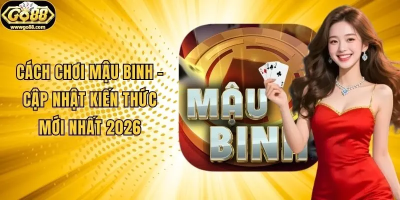 Cách Chơi Mậu Binh - Cập Nhật Kiến Thức Mới Nhất 2026