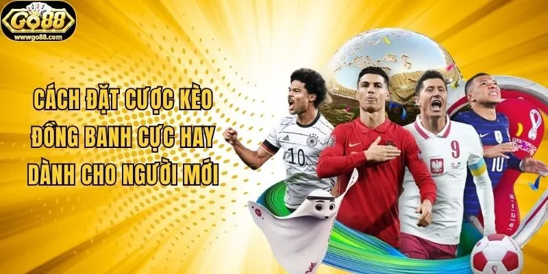 Cách Đặt Cược Kèo Đồng Banh Cực Hay Dành Cho Người Mới
