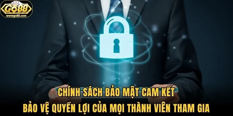 Chính sách bảo mật cam kết bảo vệ quyền lợi của mọi thành viên tham gia