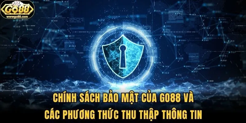 Chính sách bảo mật của Go88 và các phương thức thu thập thông tin