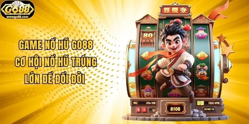 Game Nổ Hũ Go88 - Cơ Hội Nổ Hũ Trúng Lớn Để Đổi Đời 