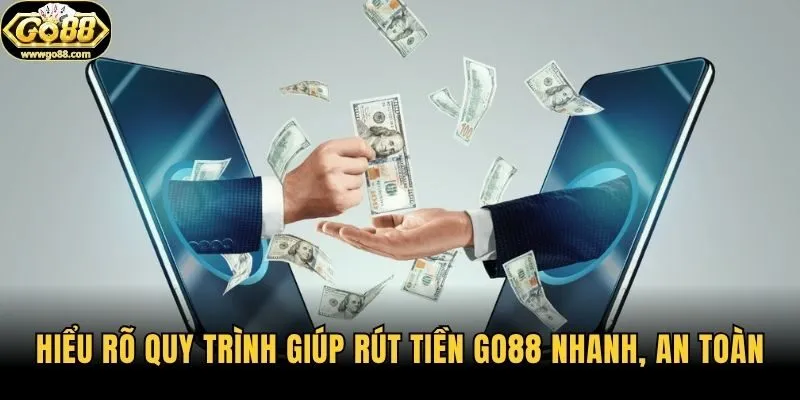 Hiểu rõ quy trình giúp rút tiền Go88 nhanh, an toàn