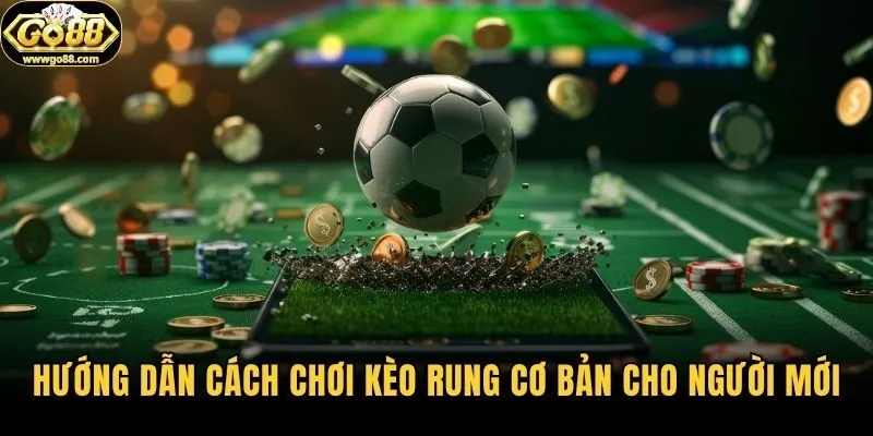 Hướng dẫn cách chơi kèo rung phổ biến nhất 2026