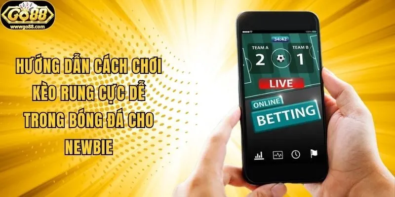 Hướng Dẫn Cách Chơi Kèo Rung Cực Dễ Trong Bóng Đá Cho Newbie