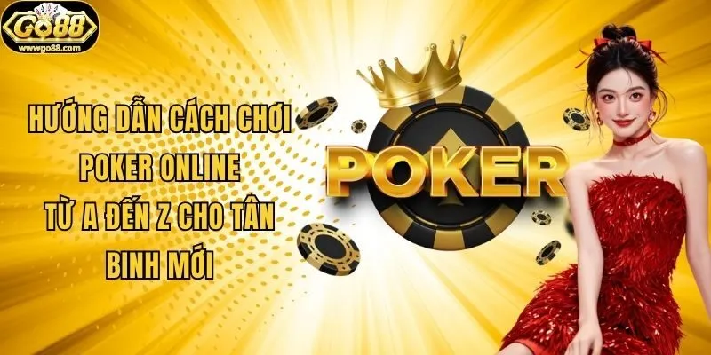Hướng Dẫn Cách Chơi Poker Online Từ A Đến Z Cho Tân Binh Mới