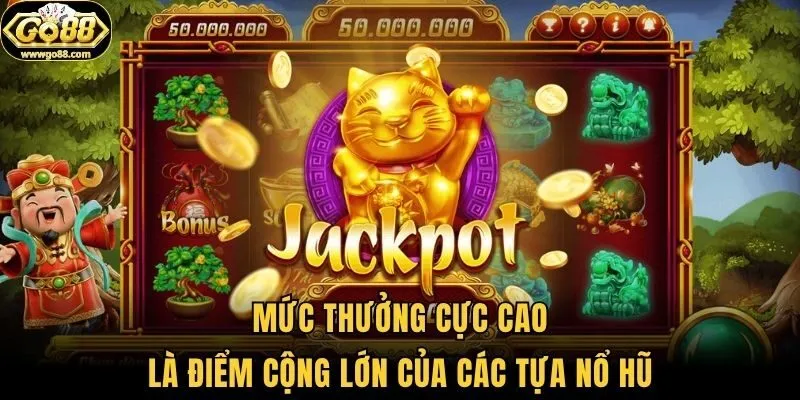 Mức thưởng cực cao là điểm cộng lớn của các tựa nổ hũ