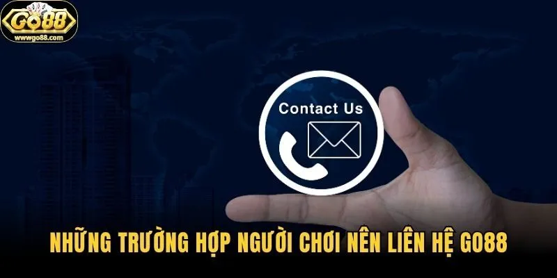 Những trường hợp người chơi nên liên hệ Go88