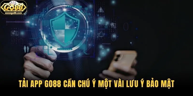 Tải app Go88 cần chú ý một vài lưu ý bảo mật