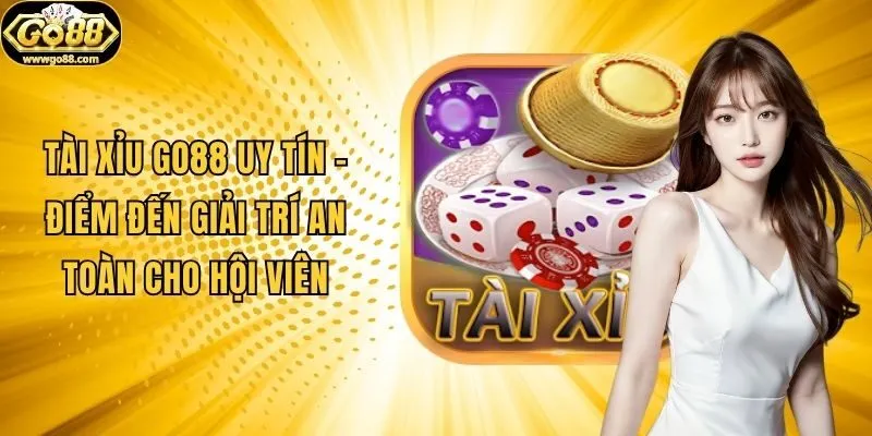 Tài Xỉu Go88 Uy Tín - Điểm Đến Giải Trí An Toàn Cho Hội Viên