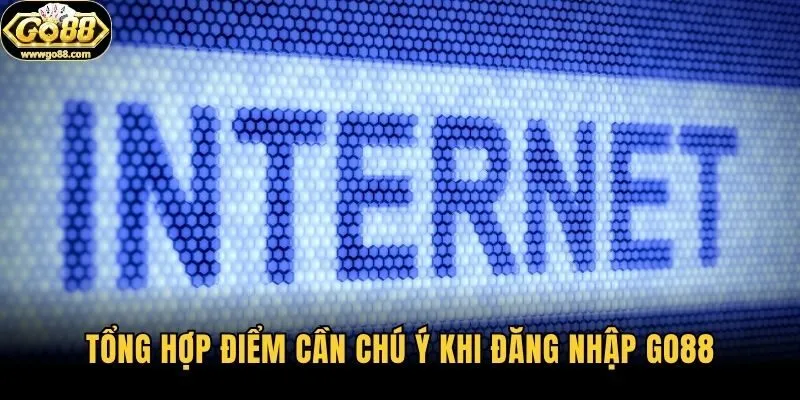 Tổng hợp điểm cần chú ý khi đăng nhập Go88