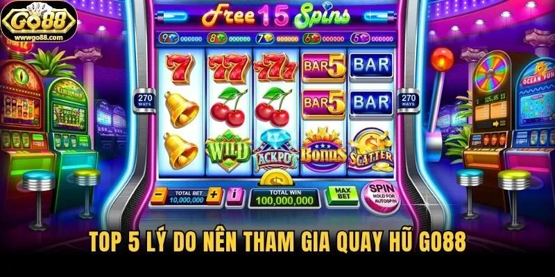 Top 5 lý do nên tham gia quay hũ Go88
