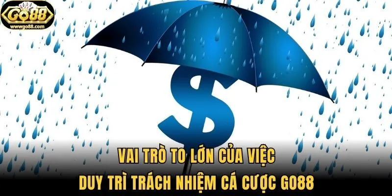 Vai trò to lớn của việc duy trì trách nhiệm cá cược Go88
