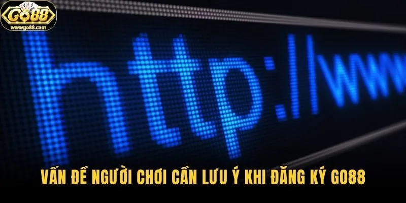 Vấn đề người chơi cần lưu ý khi đăng ký Go88