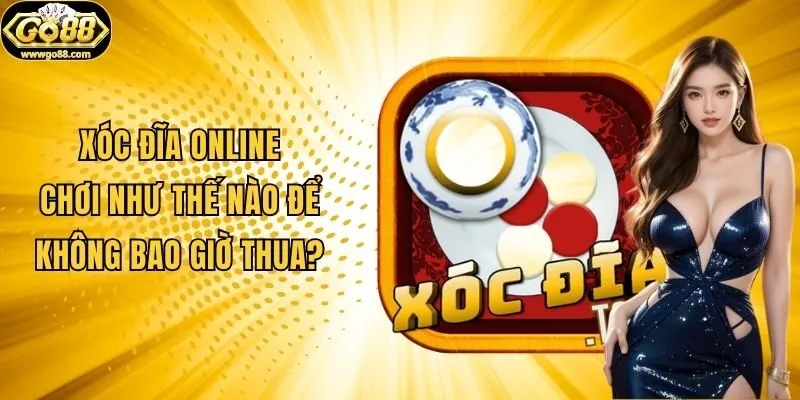 Xóc Đĩa Online - Chơi Như Thế Nào Để Không Bao Giờ Thua?